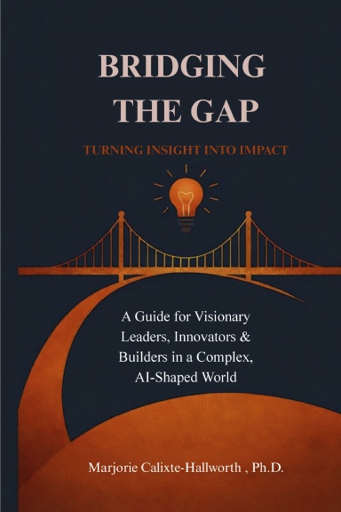 Bridging the Gap: Turning Insight Into Impact — A Guide for Visionary Leaders, Innovators & Builders in a Complex, AI-Shaped World (Paperback)